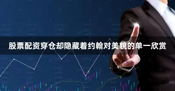 股票配资穿仓却隐藏着约翰对美貌的单一欣赏