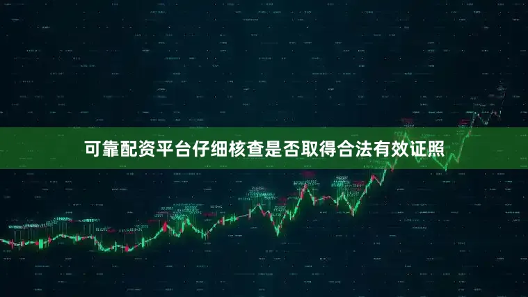 可靠配资平台仔细核查是否取得合法有效证照