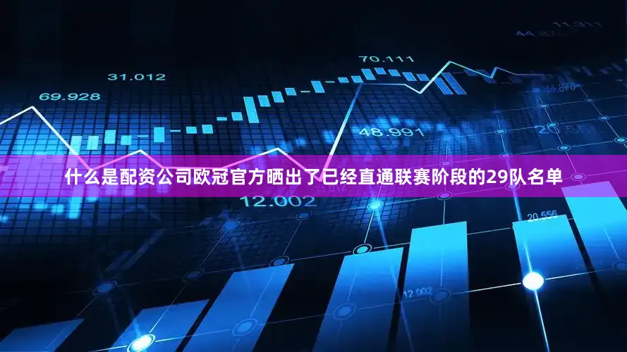 什么是配资公司欧冠官方晒出了已经直通联赛阶段的29队名单