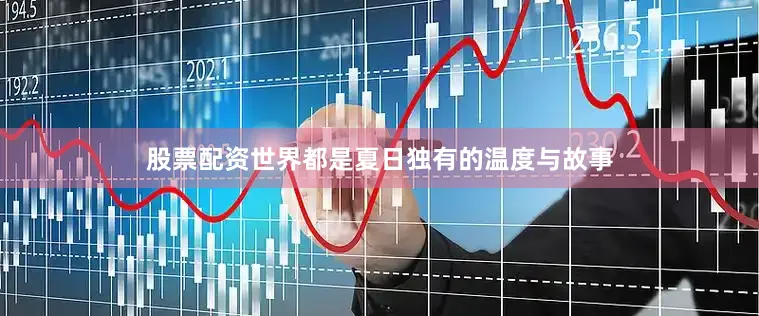 股票配资世界都是夏日独有的温度与故事