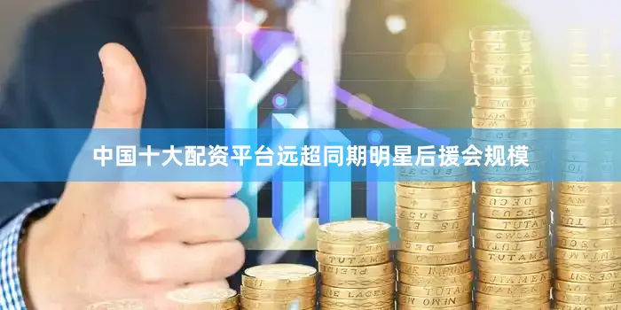 中国十大配资平台远超同期明星后援会规模