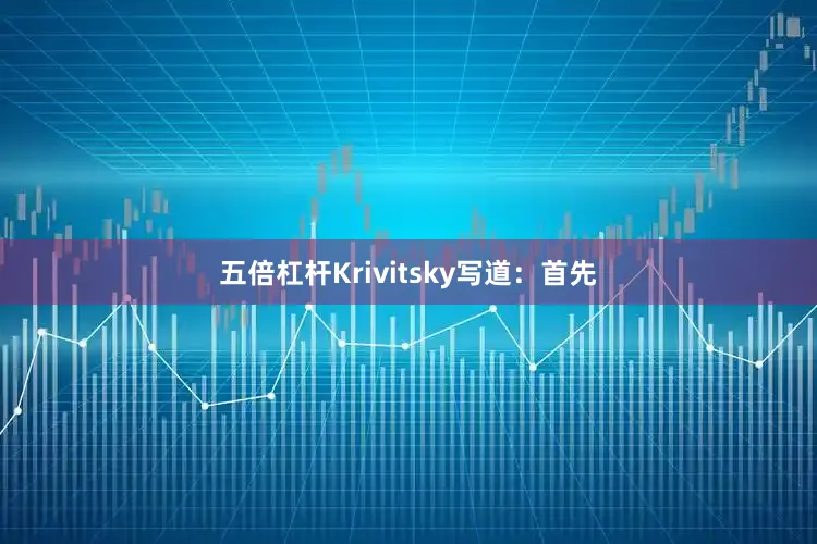 五倍杠杆Krivitsky写道：首先