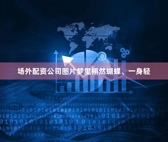 场外配资公司图片梦里栩然蝴蝶、一身轻