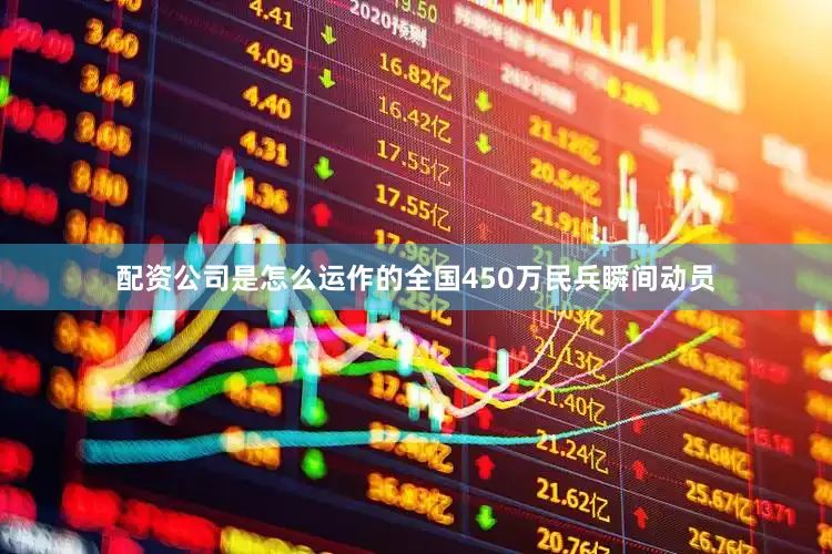 配资公司是怎么运作的全国450万民兵瞬间动员