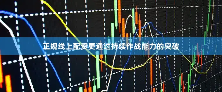 正规线上配资更通过持续作战能力的突破