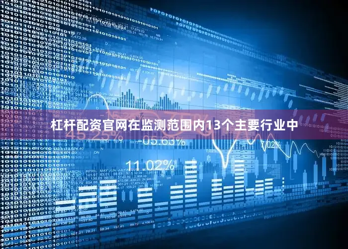 杠杆配资官网在监测范围内13个主要行业中